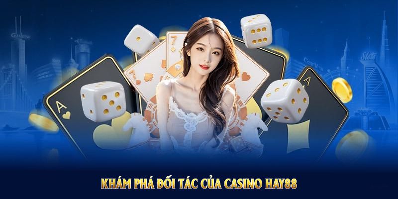 Khám phá đối tác của casino HAY88 để lựa chọn trò chơi yêu thích