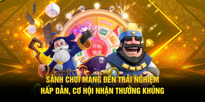 Sảnh chơi mang đến trải nghiệm hấp dẫn, cơ hội nhận thưởng khủng